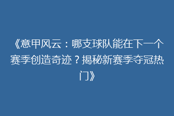 《意甲风云:哪支球队能在下一个赛季创造奇迹?揭秘新赛季夺冠热门》