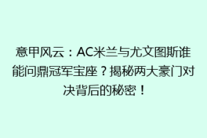 意甲风云：AC米兰与尤文图斯谁能问鼎冠军宝座？揭秘两大豪门对决背后的秘密！