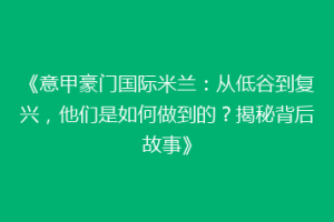 《意甲豪门国际米兰：从低谷到复兴，他们是如何做到的？揭秘背后故事》