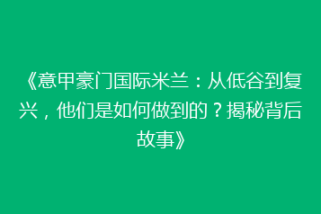 《意甲豪门国际米兰:从低谷到复兴,他们是如何做到的?揭秘背后故事》