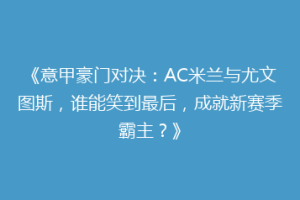 《意甲豪门对决：AC米兰与尤文图斯，谁能笑到最后，成就新赛季霸主？》