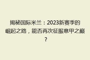 揭秘国际米兰：2023新赛季的崛起之路，能否再次征服意甲之巅？
