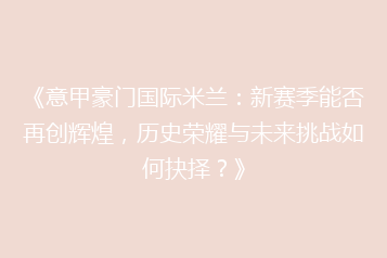 《意甲豪门国际米兰：新赛季能否再创辉煌，历史荣耀与未来挑战如何抉择？》
