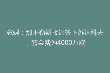 意媒:那不勒斯接近签下苏达科夫,转会费为4000万欧