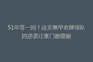 51年等一回!这支意甲老牌球队的逆袭让豪门都傻眼