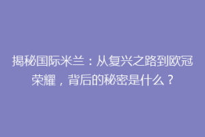 揭秘国际米兰：从复兴之路到欧冠荣耀，背后的秘密是什么？