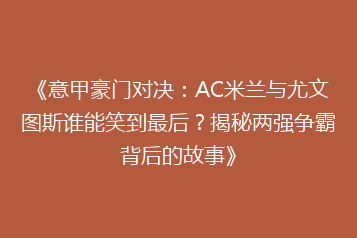 《意甲豪门对决:AC米兰与尤文图斯谁能笑到最后?揭秘两强争霸背后的故事》
