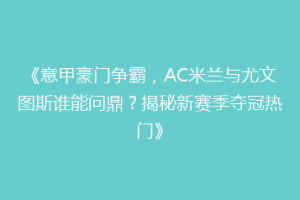 《意甲豪门争霸，AC米兰与尤文图斯谁能问鼎？揭秘新赛季夺冠热门》