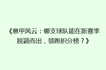 《意甲风云：哪支球队能在新赛季脱颖而出，领跑积分榜？》