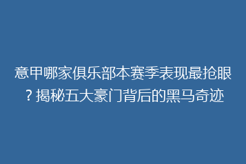 意甲哪家俱乐部本赛季表现最抢眼?揭秘五大豪门背后的黑马奇迹