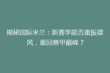 揭秘国际米兰:新赛季能否重振雄风,重回意甲巅峰?
