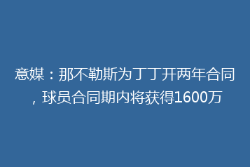意媒:那不勒斯为丁丁开两年合同,球员合同期内将获得1600万