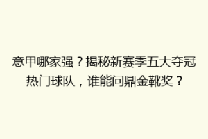 意甲哪家强？揭秘新赛季五大夺冠热门球队，谁能问鼎金靴奖？