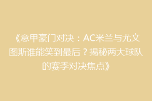 《意甲豪门对决：AC米兰与尤文图斯谁能笑到最后？揭秘两大球队的赛季对决焦点》