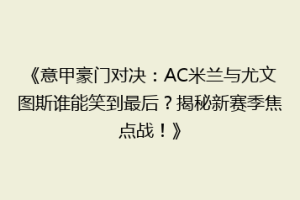 《意甲豪门对决：AC米兰与尤文图斯谁能笑到最后？揭秘新赛季焦点战！》