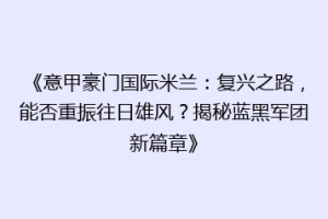 《意甲豪门国际米兰：复兴之路，能否重振往日雄风？揭秘蓝黑军团新篇章》