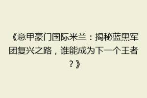 《意甲豪门国际米兰：揭秘蓝黑军团复兴之路，谁能成为下一个王者？》