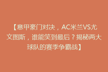 【意甲豪门对决,AC米兰VS尤文图斯,谁能笑到最后?揭秘两大球队的赛季争霸战】