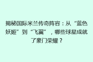 揭秘国际米兰传奇阵容：从“蓝色妖姬”到“飞翼”，哪些球星成就了豪门荣耀？