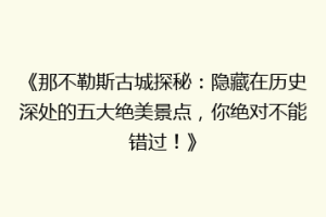 《那不勒斯古城探秘：隐藏在历史深处的五大绝美景点，你绝对不能错过！》