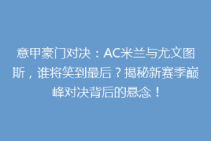 意甲豪门对决：AC米兰与尤文图斯，谁将笑到最后？揭秘新赛季巅峰对决背后的悬念！