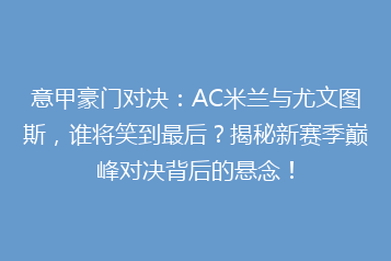 意甲豪门对决:AC米兰与尤文图斯,谁将笑到最后?揭秘新赛季巅峰对决背后的悬念!