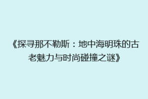 《探寻那不勒斯：地中海明珠的古老魅力与时尚碰撞之谜》
