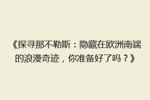 《探寻那不勒斯：隐藏在欧洲南端的浪漫奇迹，你准备好了吗？》