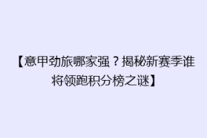 【意甲劲旅哪家强？揭秘新赛季谁将领跑积分榜之谜】