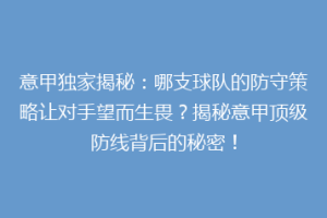 意甲独家揭秘：哪支球队的防守策略让对手望而生畏？揭秘意甲顶级防线背后的秘密！