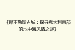 《那不勒斯古城：探寻意大利南部的地中海风情之谜》