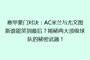 意甲豪门对决：AC米兰与尤文图斯谁能笑到最后？揭秘两大顶级球队的秘密武器！