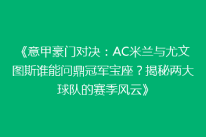 《意甲豪门对决：AC米兰与尤文图斯谁能问鼎冠军宝座？揭秘两大球队的赛季风云》