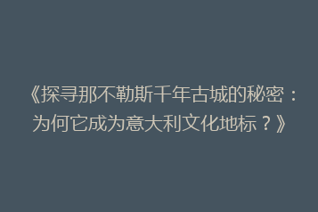 《探寻那不勒斯千年古城的秘密：为何它成为意大利文化地标？》