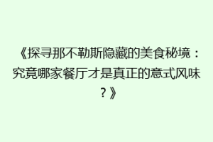 《探寻那不勒斯隐藏的美食秘境：究竟哪家餐厅才是真正的意式风味？》
