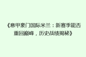 《意甲豪门国际米兰：新赛季能否重回巅峰，历史战绩揭秘》