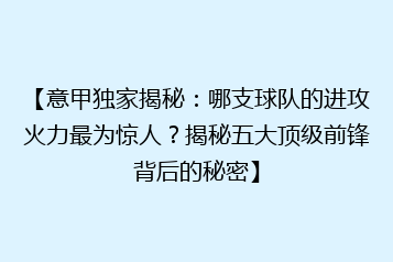 【意甲独家揭秘:哪支球队的进攻火力最为惊人?揭秘五大顶级前锋背后的秘密】