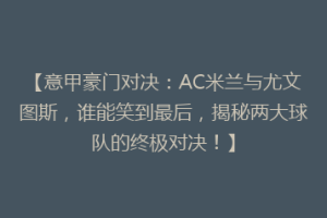 【意甲豪门对决：AC米兰与尤文图斯，谁能笑到最后，揭秘两大球队的终极对决！】