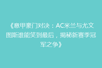 《意甲豪门对决:AC米兰与尤文图斯谁能笑到最后,揭秘新赛季冠军之争》