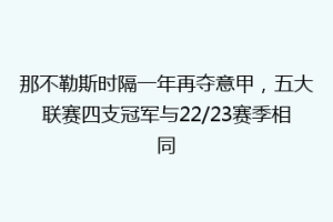 那不勒斯时隔一年再夺意甲，五大联赛四支冠军与22/23赛季相同