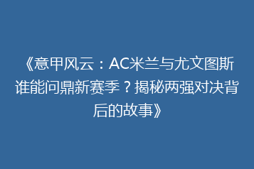 《意甲风云:AC米兰与尤文图斯谁能问鼎新赛季?揭秘两强对决背后的故事》