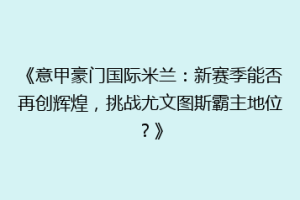 《意甲豪门国际米兰：新赛季能否再创辉煌，挑战尤文图斯霸主地位？》