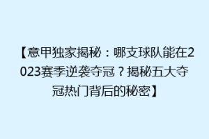 【意甲独家揭秘：哪支球队能在2023赛季逆袭夺冠？揭秘五大夺冠热门背后的秘密】