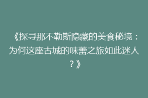 《探寻那不勒斯隐藏的美食秘境：为何这座古城的味蕾之旅如此迷人？》