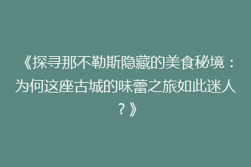《探寻那不勒斯隐藏的美食秘境:为何这座古城的味蕾之旅如此迷人?》