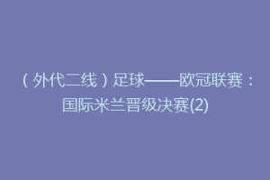 （外代二线）足球——欧冠联赛：国际米兰晋级决赛(2)