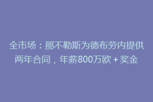 全市场：那不勒斯为德布劳内提供两年合同，年薪800万欧＋奖金