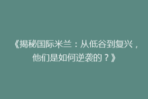 《揭秘国际米兰：从低谷到复兴，他们是如何逆袭的？》