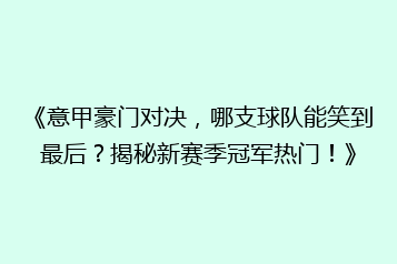 《意甲豪门对决,哪支球队能笑到最后?揭秘新赛季冠军热门!》