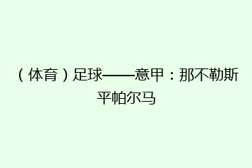 (体育)足球——意甲:那不勒斯平帕尔马